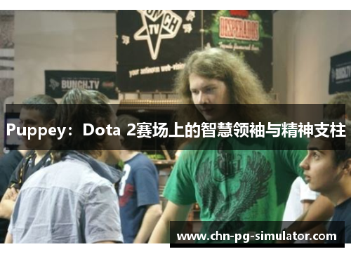 Puppey：Dota 2赛场上的智慧领袖与精神支柱