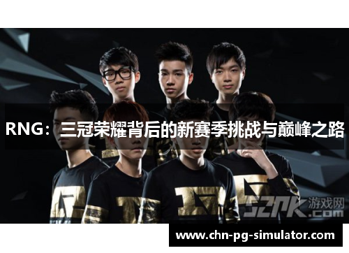 RNG：三冠荣耀背后的新赛季挑战与巅峰之路